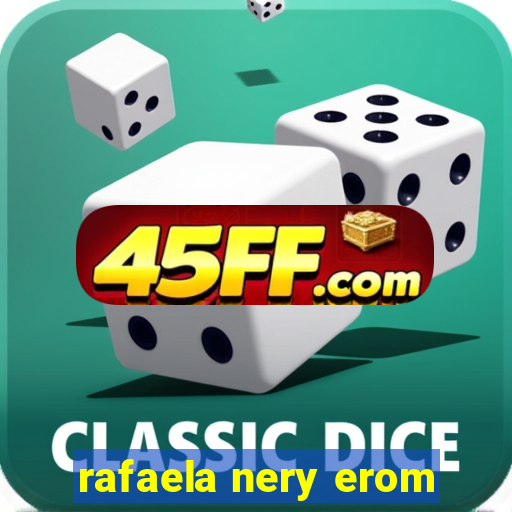rafaela nery erom